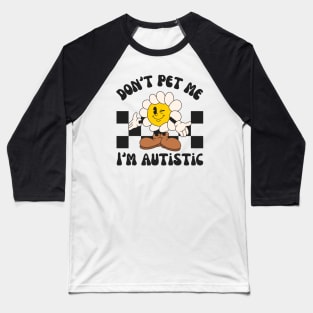 Don't Pet Me I'm Autistic | Autism Awareness Day Baseball T-Shirt